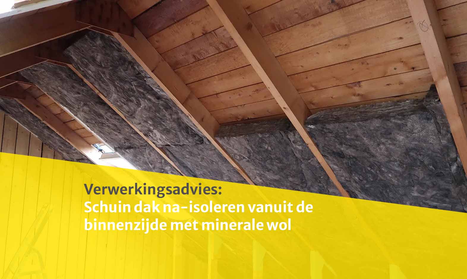 Schuin dak na-isoleren vanuit de binnenzijde  met minerale wol 